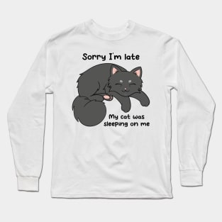 Sorry I'm Late, My Cat Was Sleeping On Me Long Sleeve T-Shirt